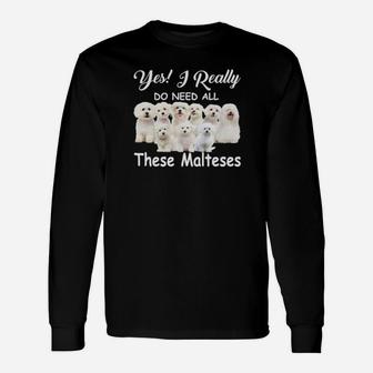 Yes I Really Do Need All These Malteses Long Sleeve T-Shirt - Monsterry UK