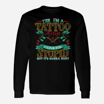 Yes Im A Tattoo Artist I Can Fix Stupid But Its Gonna Hurt Long Sleeve T-Shirt - Monsterry UK