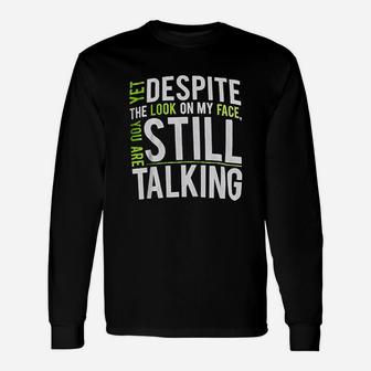 Yet Despite The Look On My Face You Are Still Talking Unisex Long Sleeve | Crazezy