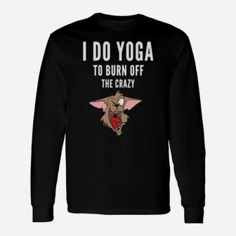 I Do Yoga To Burn Off The Crazy Long Sleeve T-Shirt - Monsterry CA