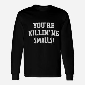 You Are Killin Me Smalls Funny Father Son Mother Daughter Unisex Long Sleeve | Crazezy UK