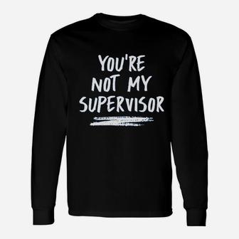 You Are Not My Supervisor Unisex Long Sleeve | Crazezy