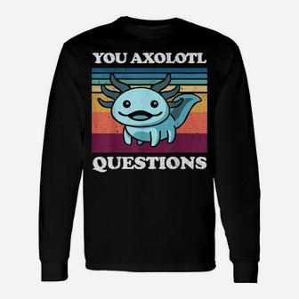 You Axolotl Questions Shirt Adults Youth Retro Funny Axolotl Unisex Long Sleeve | Crazezy AU