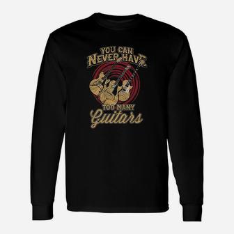 You Can Never Have Too Many Guitars Music Guitar Unisex Long Sleeve | Crazezy