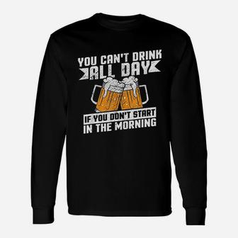 You Can Not Drink All Day If You Do Not Start In The Morning Unisex Long Sleeve | Crazezy CA