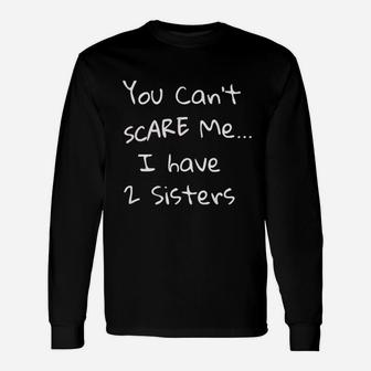You Can Not Scare Me I Have 2 Sisters Unisex Long Sleeve | Crazezy AU