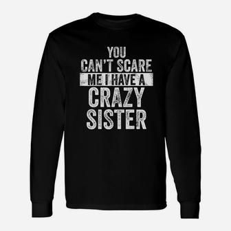 You Can Not Scare Me I Have A Crazy Sister Unisex Long Sleeve | Crazezy