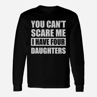 You Can Not Scare Me I Have Four Daughters Unisex Long Sleeve | Crazezy