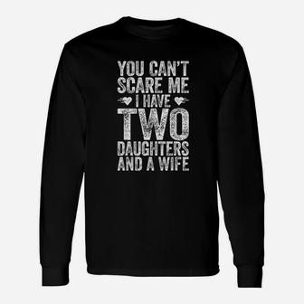 You Can Not Scare Me I Have Two Daughters And A Wife Unisex Long Sleeve | Crazezy AU