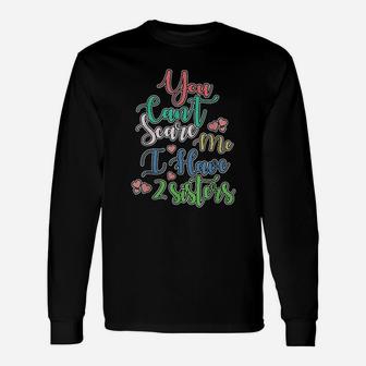 You Can Not Scare Me I Have Two Sisters Unisex Long Sleeve | Crazezy UK
