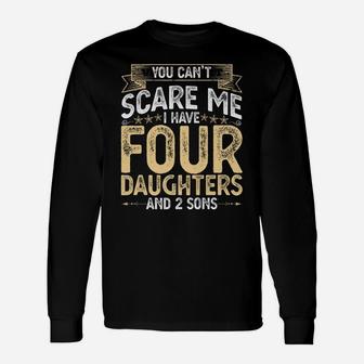 You Cant Scare Me I Have 4 Daughters And 2 Sons Fathers Day Unisex Long Sleeve | Crazezy