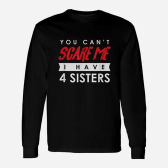 You Cant Scare Me I Have 4 Sisters Unisex Long Sleeve | Crazezy UK