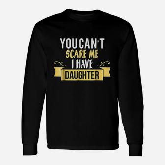 You Cant Scare Me I Have A Daughter Unisex Long Sleeve | Crazezy