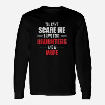 You Cant Scare Me I Have Four Daughters And A Wife Unisex Long Sleeve | Crazezy