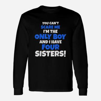 You Cant Scare Me I Have Four Sisters Brother Gift Only Son Unisex Long Sleeve | Crazezy CA