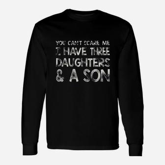 You Cant Scare Me I Have Three Daughters N A Son Unisex Long Sleeve | Crazezy CA