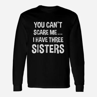 You Cant Scare Me I Have Three Sisters Unisex Long Sleeve | Crazezy DE