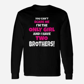 You Cant Scare Me I Have Two Brothers Only Sister Unisex Long Sleeve | Crazezy