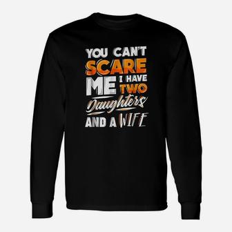 You Cant Scare Me I Have Two Daughters And A Wife Unisex Long Sleeve | Crazezy DE