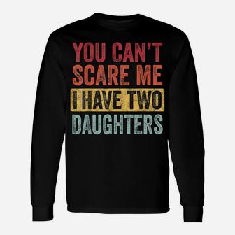 You Can't Scare Me I Have Two Daughters Retro Funny Dad Gift Unisex Long Sleeve | Crazezy UK