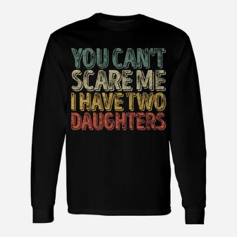 You Can't Scare Me I Have Two Daughters Shirt Christmas Gift Unisex Long Sleeve | Crazezy