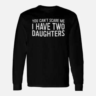 You Cant Scare Me I Have Two Daughters Unisex Long Sleeve | Crazezy UK