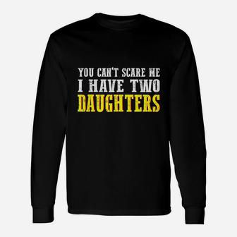 You Cant Scare Me I Have Two Daughters Unisex Long Sleeve | Crazezy AU