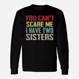 You Cant Scare Me I Have Two Sisters Gift Vintage Unisex Long Sleeve | Crazezy AU