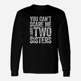 You Cant Scare Me I Have Two Sisters Unisex Long Sleeve | Crazezy AU