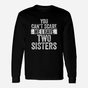 You Cant Scare Me I Have Two Sisters Unisex Long Sleeve | Crazezy UK
