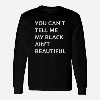 You Cant Tell Me My Black Ain't Beautiful Unisex Long Sleeve | Crazezy UK