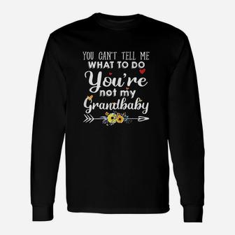 You Cant Tell Me What To Do You Are Not My Grandbaby Unisex Long Sleeve | Crazezy CA