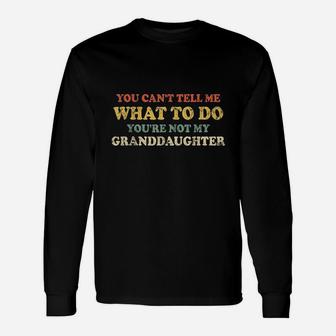 You Cant Tell Me What To Do You Are Not My Granddaughter Unisex Long Sleeve | Crazezy AU
