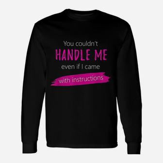 You Couldnt Handle Me Even With Instructions Funny Joke Unisex Long Sleeve | Crazezy