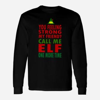 You Feeling Strong My Friend Call Me Elf One More Time Funny Sweatshirt Unisex Long Sleeve | Crazezy