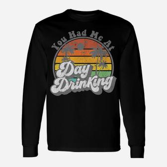 You Had Me At Day Drinking Funny Retro Beach Summer Gift Unisex Long Sleeve | Crazezy AU
