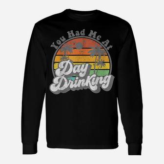 You Had Me At Day Drinking Funny Retro Beach Summer Gift Unisex Long Sleeve | Crazezy