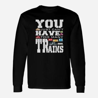 You Just Cant Have Too Many Trains Unisex Long Sleeve | Crazezy UK