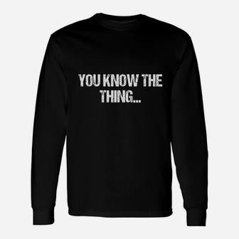 You Know The Thing Unisex Long Sleeve | Crazezy CA