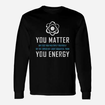 You Matter You Energy Quote Unisex Long Sleeve | Crazezy CA