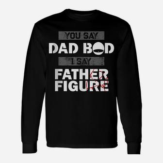 You Say Dad Bod I Say Father Figure Funny Daddy Gift Dads Unisex Long Sleeve | Crazezy DE