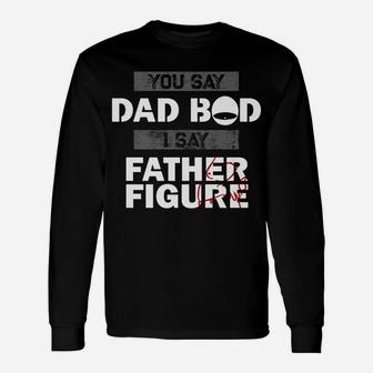 You Say Dad Bod I Say Father Figure Funny Daddy Gift Dads Unisex Long Sleeve | Crazezy DE