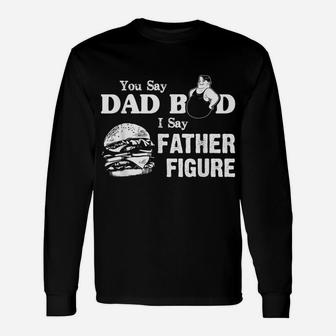 You Say Dad Bod I Say Father Figure Funny Daddy Gift Unisex Long Sleeve | Crazezy