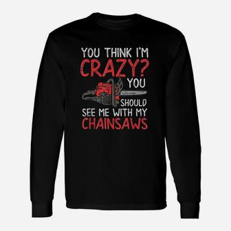 You Should See Me With My Chainsaws Unisex Long Sleeve | Crazezy