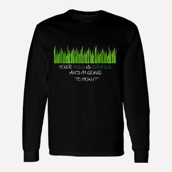 Your As Is Grass And Im Going To Mow It Unisex Long Sleeve | Crazezy UK