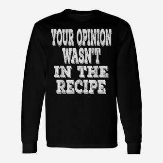Your Opinion Wasn't In The Recipe Funny Chef Saying Cooking Unisex Long Sleeve | Crazezy