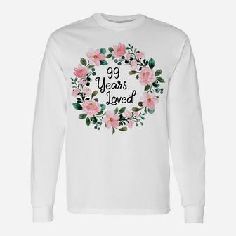 99 Years Loved Men Women 99 Years Old Floral 99Th Birthday Sweatshirt Unisex Long Sleeve | Crazezy UK