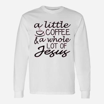 A Little Coffee And A Whole Lot Of Jesus Unisex Long Sleeve | Crazezy