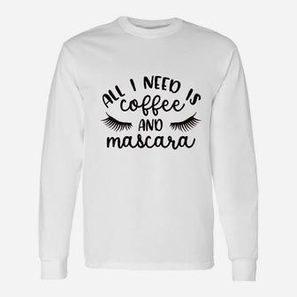All I Need Is Coffee And Mascara Unisex Long Sleeve | Crazezy
