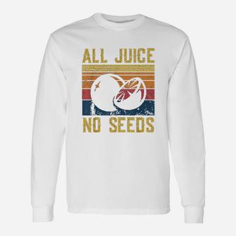 All Juice No Seed Unisex Long Sleeve | Crazezy UK